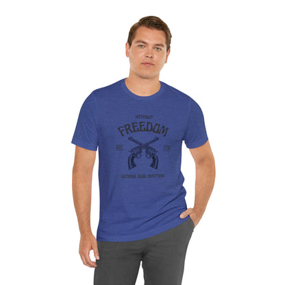 Without Freedom Nothing Matters - Unisex Jersey Short Sleeve Tee