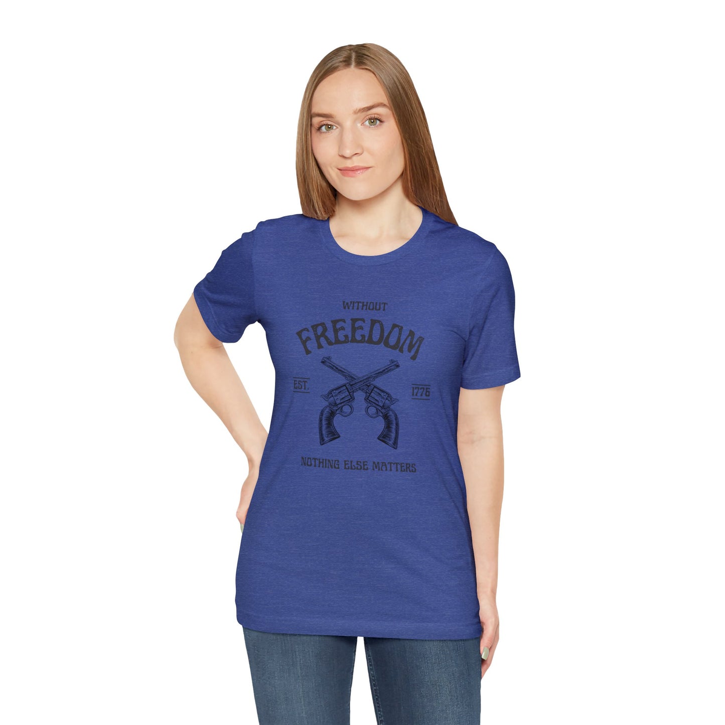 Without Freedom Nothing Matters - Unisex Jersey Short Sleeve Tee