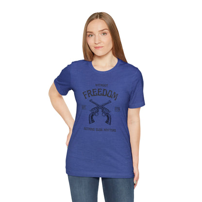 Without Freedom Nothing Matters - Unisex Jersey Short Sleeve Tee