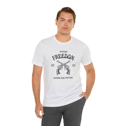 Without Freedom Nothing Matters - Unisex Jersey Short Sleeve Tee