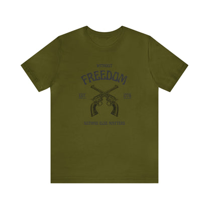 Without Freedom Nothing Matters - Unisex Jersey Short Sleeve Tee