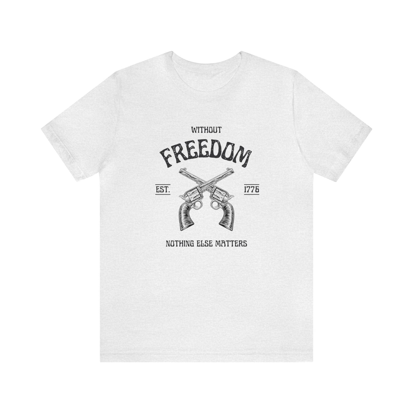 Without Freedom Nothing Matters - Unisex Jersey Short Sleeve Tee