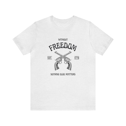 Without Freedom Nothing Matters - Unisex Jersey Short Sleeve Tee