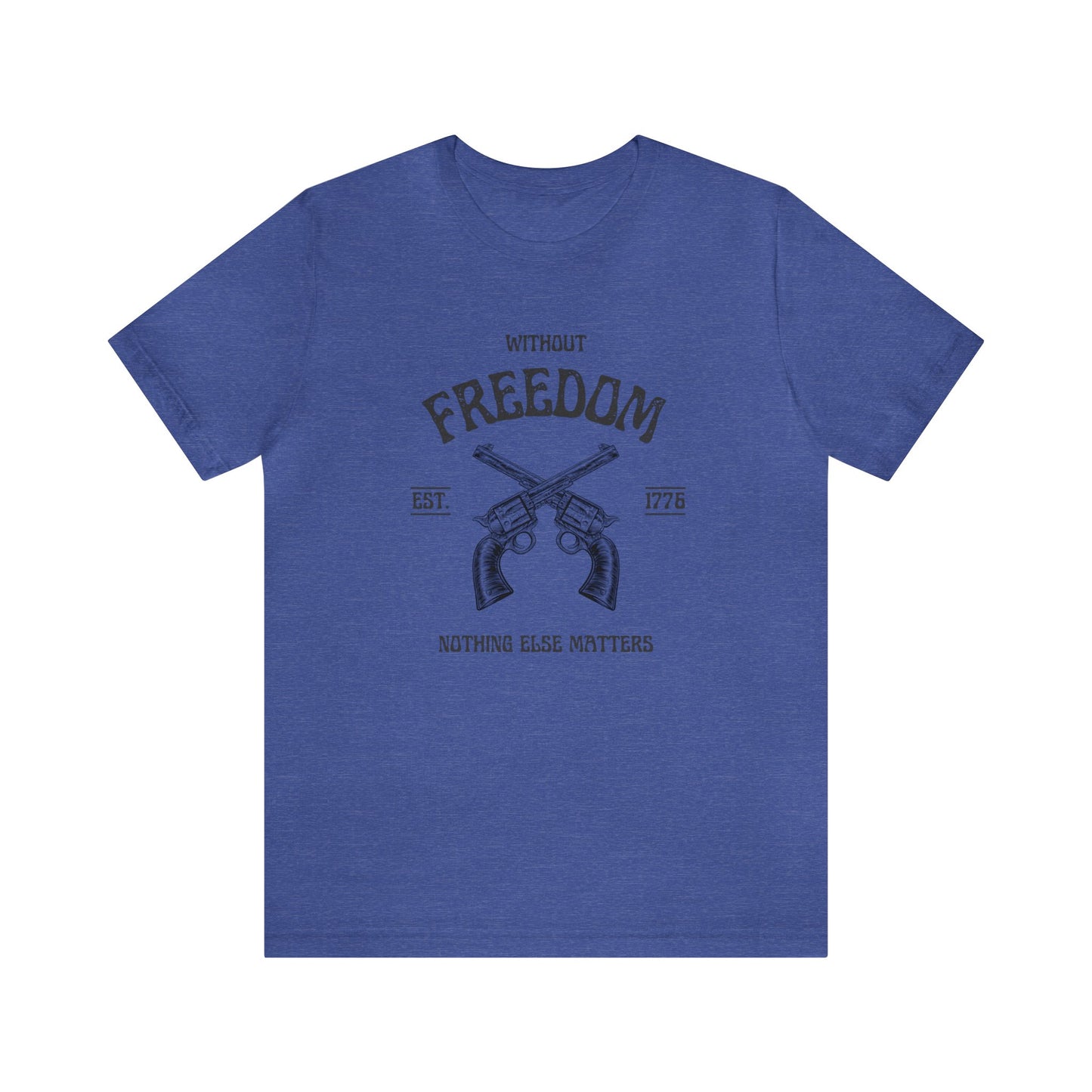 Without Freedom Nothing Matters - Unisex Jersey Short Sleeve Tee