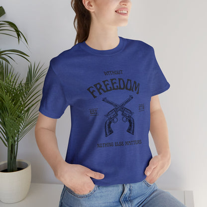 Without Freedom Nothing Matters - Unisex Jersey Short Sleeve Tee