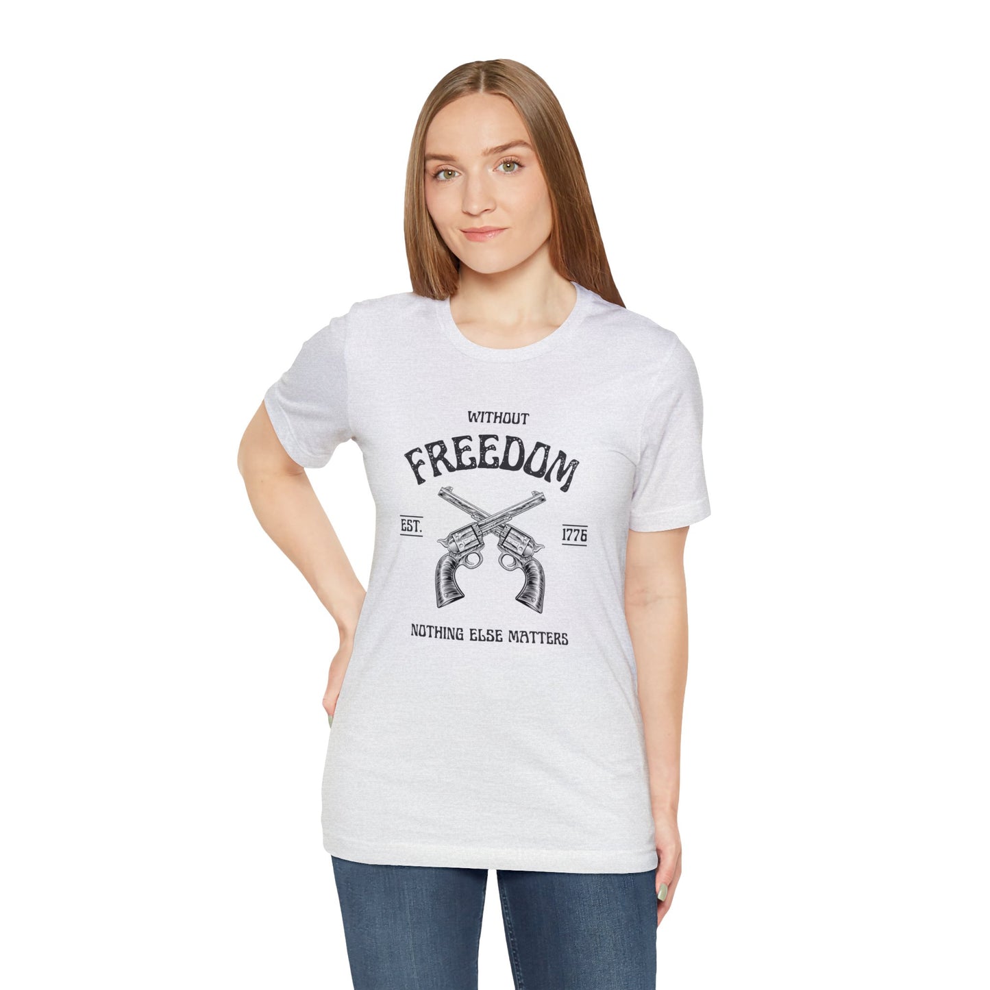 Without Freedom Nothing Matters - Unisex Jersey Short Sleeve Tee