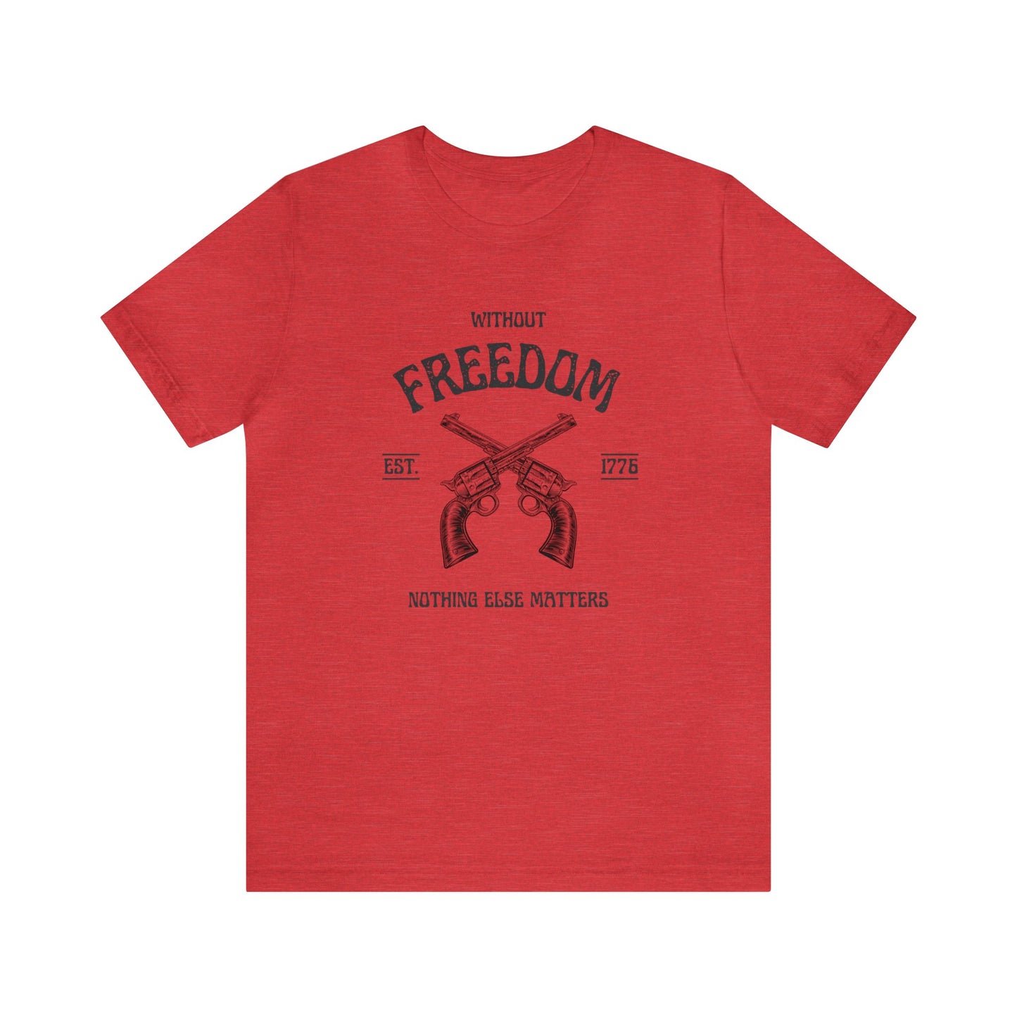 Without Freedom Nothing Matters - Unisex Jersey Short Sleeve Tee