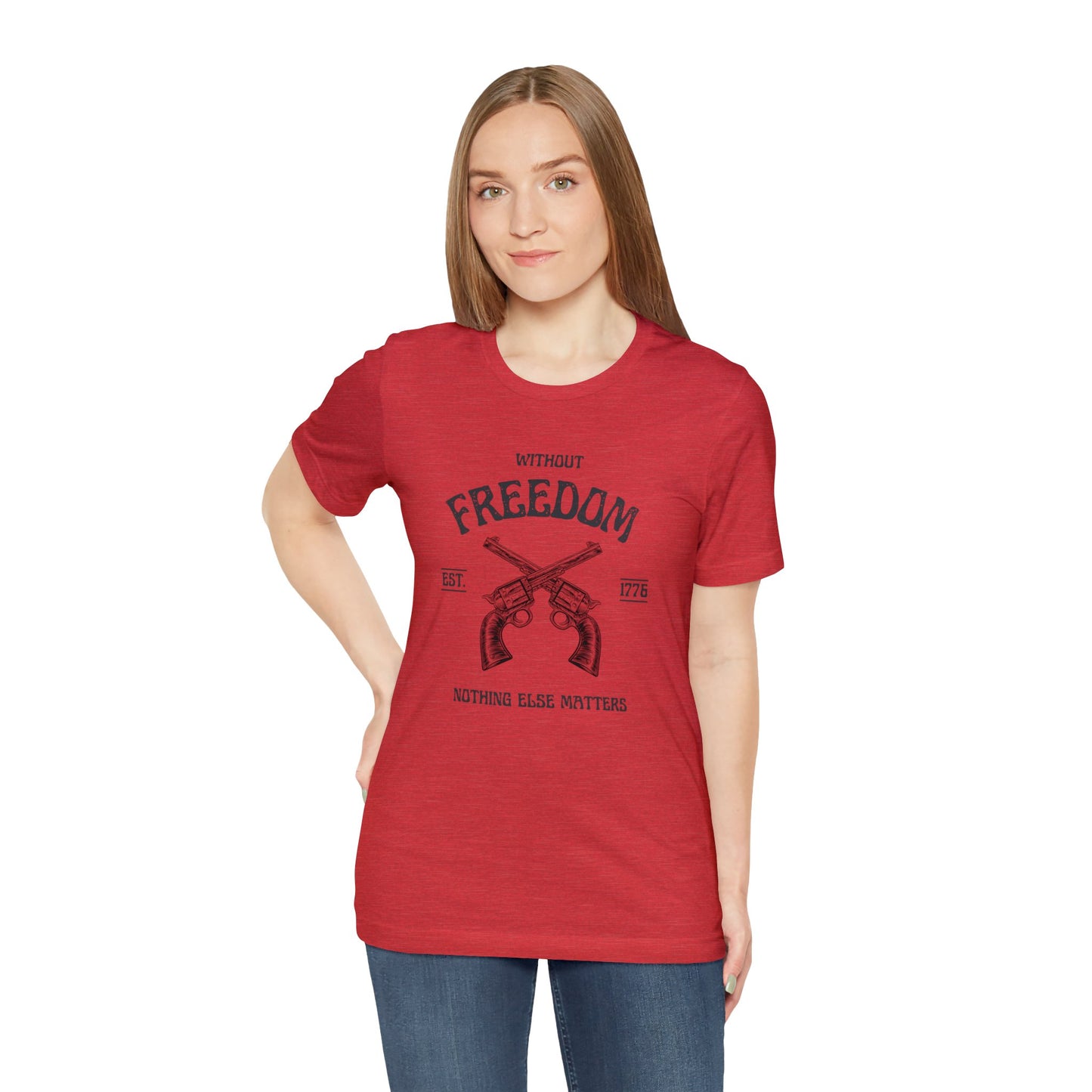 Without Freedom Nothing Matters - Unisex Jersey Short Sleeve Tee