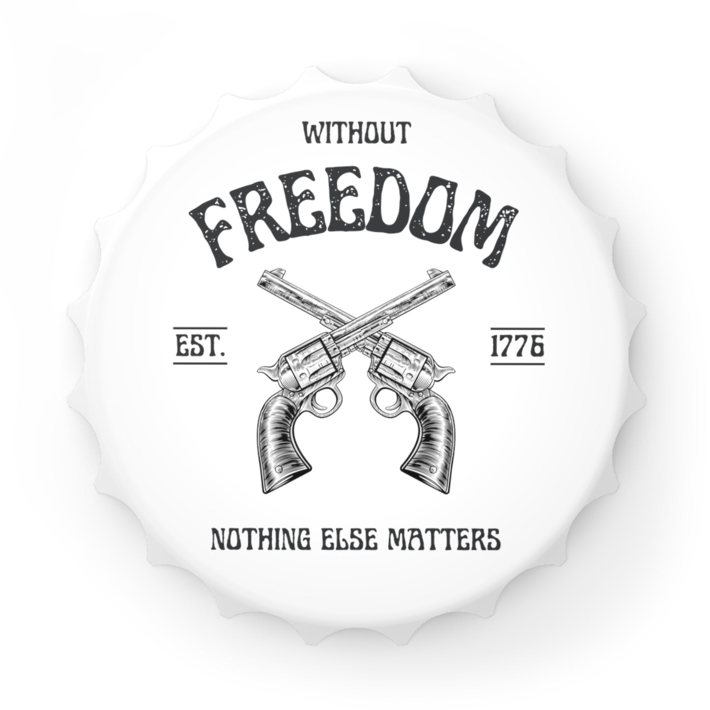 Without Freedom Nothing Else Matters - Bottle Opener Magnet