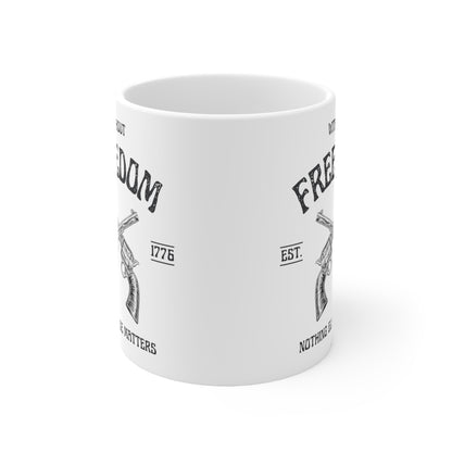 Without Freedom Nothing Else Matters  - Ceramic Mug 11oz