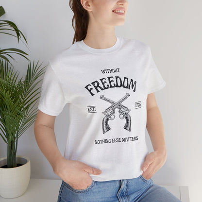 Without Freedom Nothing Matters - Unisex Jersey Short Sleeve Tee